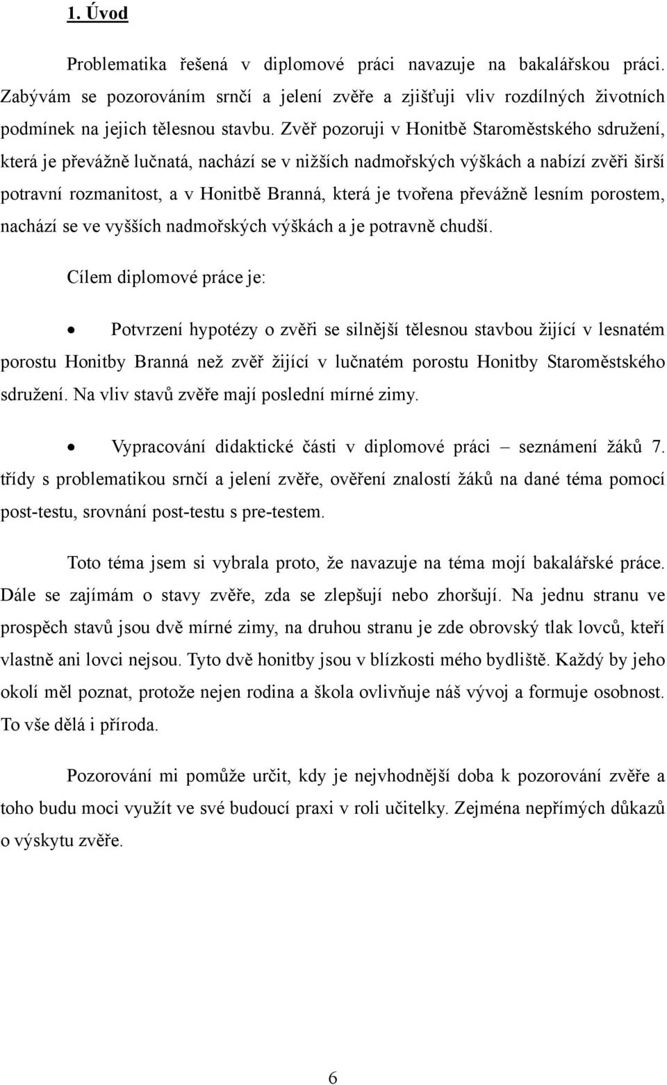 převáţně lesním porostem, nachází se ve vyšších nadmořských výškách a je potravně chudší.