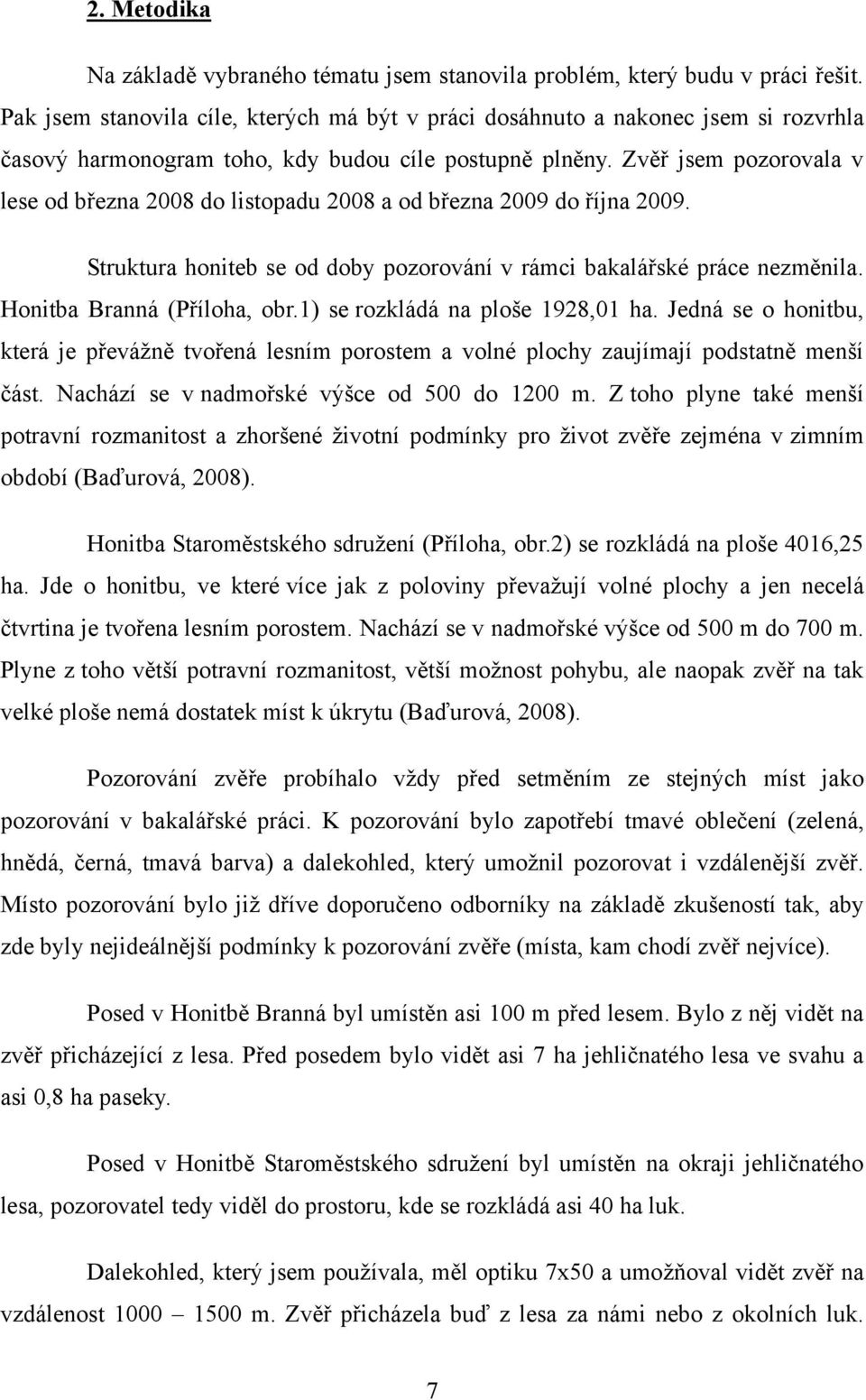 Zvěř jsem pozorovala v lese od března 2008 do listopadu 2008 a od března 2009 do října 2009. Struktura honiteb se od doby pozorování v rámci bakalářské práce nezměnila. Honitba Branná (Příloha, obr.