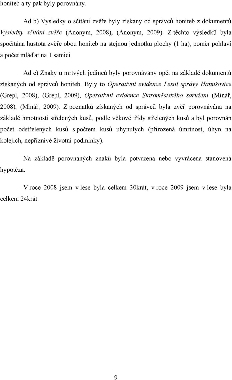 Ad c) Znaky u mrtvých jedinců byly porovnávány opět na základě dokumentů získaných od správců honiteb.