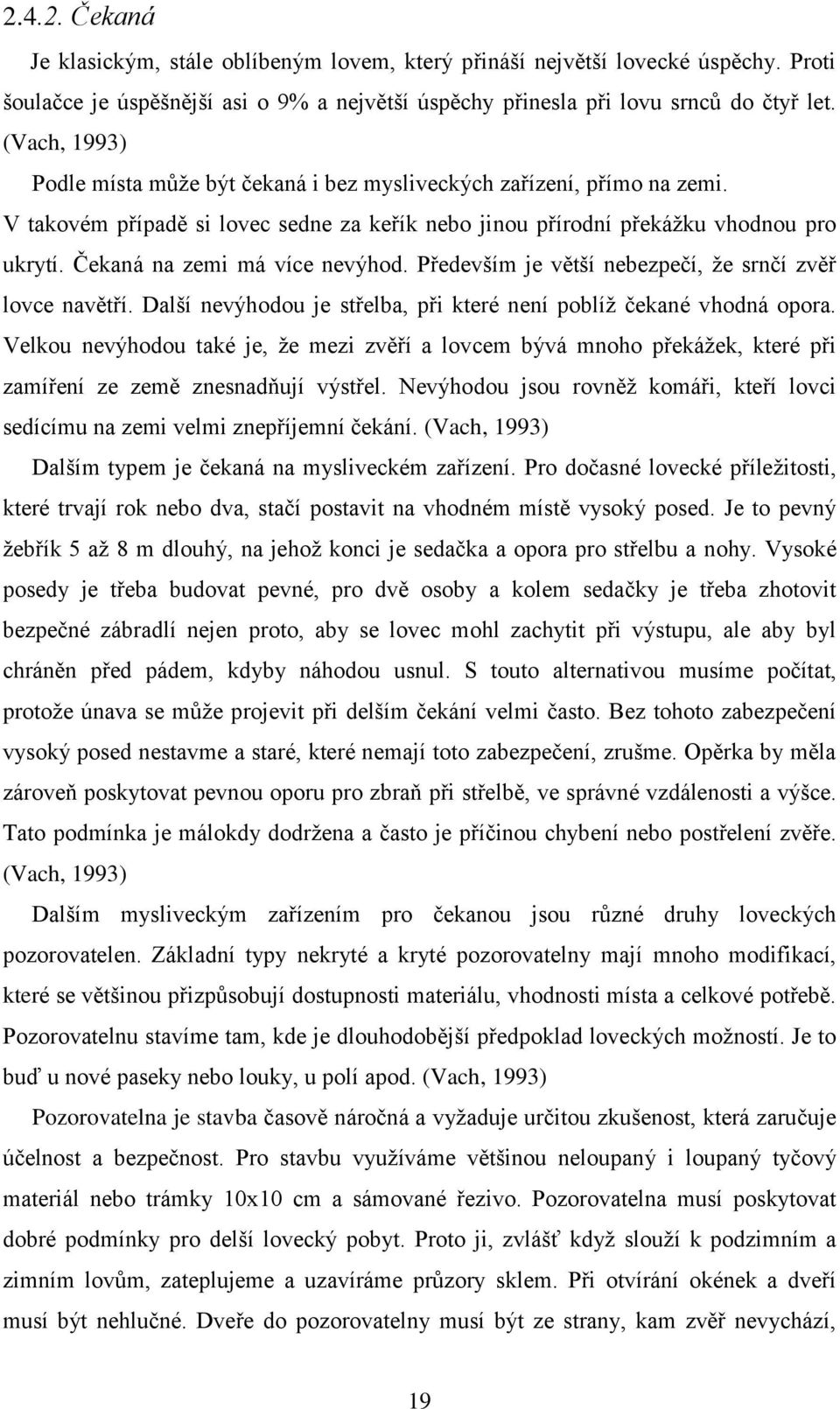 Čekaná na zemi má více nevýhod. Především je větší nebezpečí, že srnčí zvěř lovce navětří. Další nevýhodou je střelba, při které není poblíž čekané vhodná opora.
