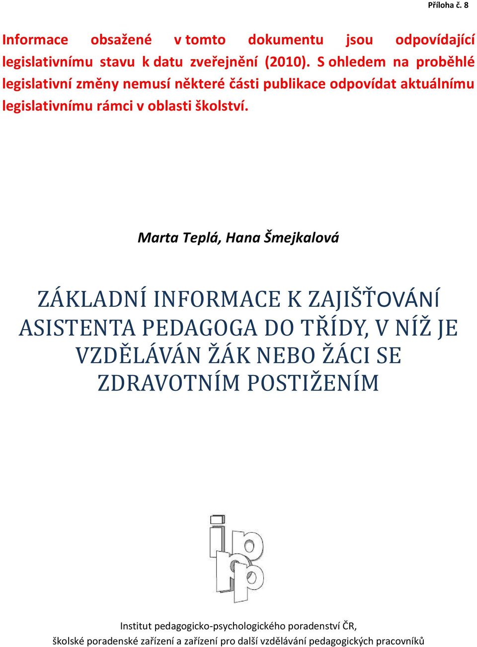 Marta Teplá, Hana Šmejkalová ZÁKLADNÍ INFORMACE K ZAJIŠŤOVÁNÍ ASISTENTA PEDAGOGA DO TŘÍDY, V NÍŽ JE VZDĚLÁVÁN ŽÁK NEBO ŽÁCI SE