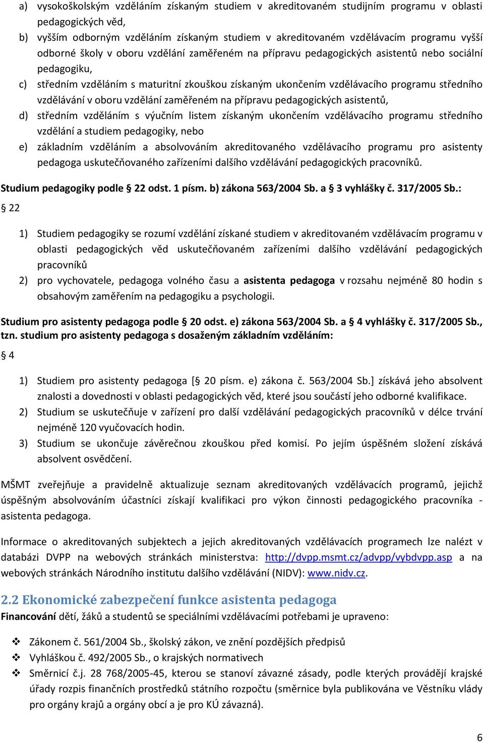 vzdělávání v oboru vzdělání zaměřeném na přípravu pedagogických asistentů, d) středním vzděláním s výučním listem získaným ukončením vzdělávacího programu středního vzdělání a studiem pedagogiky,