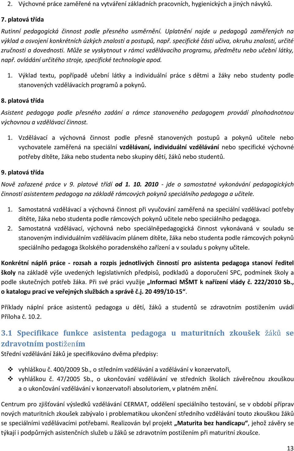 Může se vyskytnout v rámci vzdělávacího programu, předmětu nebo učební látky, např. ovládání určitého stroje, specifické technologie apod. 1.