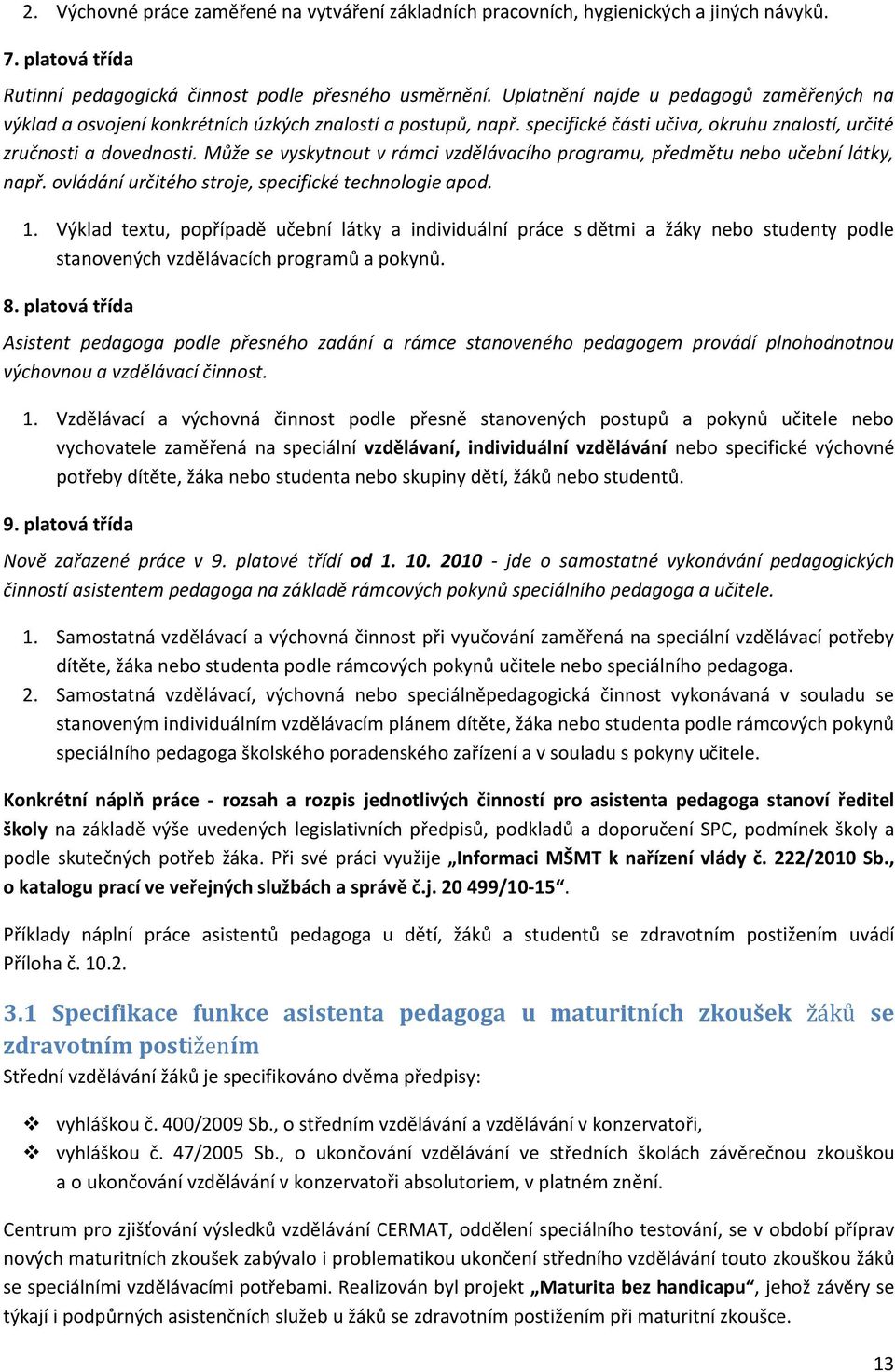 Může se vyskytnout v rámci vzdělávacího programu, předmětu nebo učební látky, např. ovládání určitého stroje, specifické technologie apod. 1.