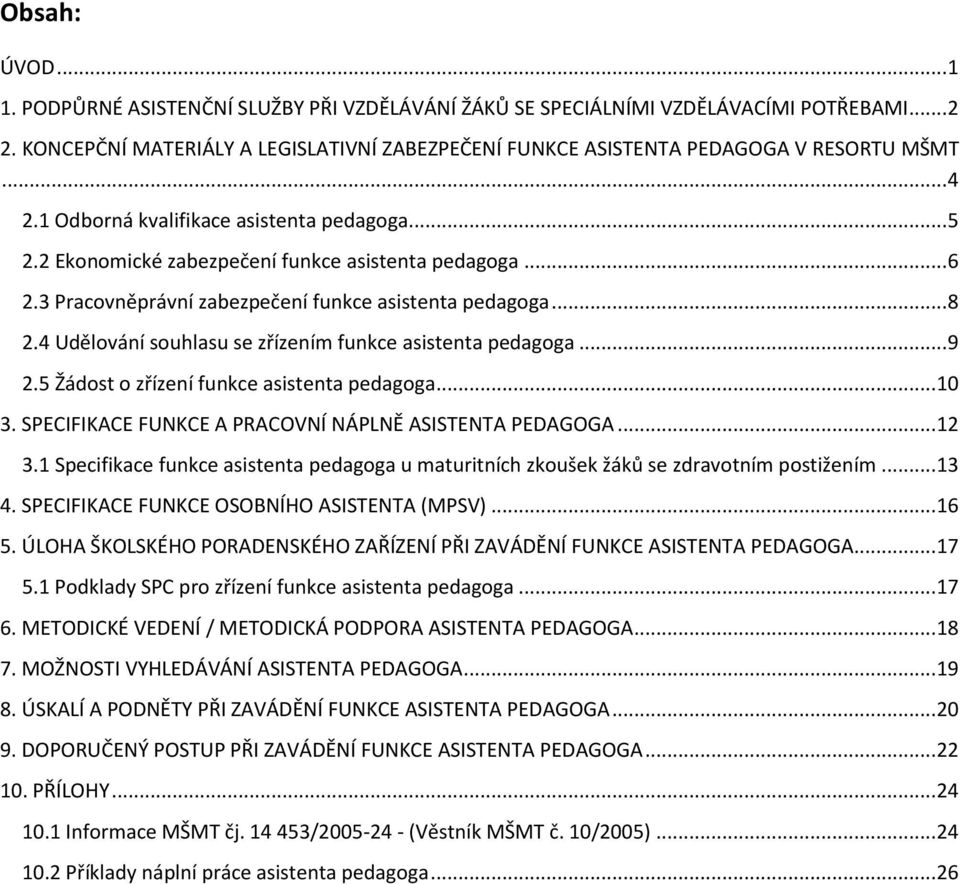 3 Pracovněprávní zabezpečení funkce asistenta pedagoga... 8 2.4 Udělování souhlasu se zřízením funkce asistenta pedagoga... 9 2.5 Žádost o zřízení funkce asistenta pedagoga... 10 3.