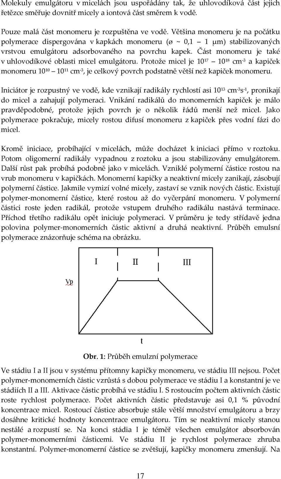 Část monomeru je také v uhlovodíkové oblasti micel emulgátoru. Protože micel je 10 17 10 18 cm -3 a kapiček monomeru 10 10 10 11 cm -3, je celkový povrch podstatně větší než kapiček monomeru.