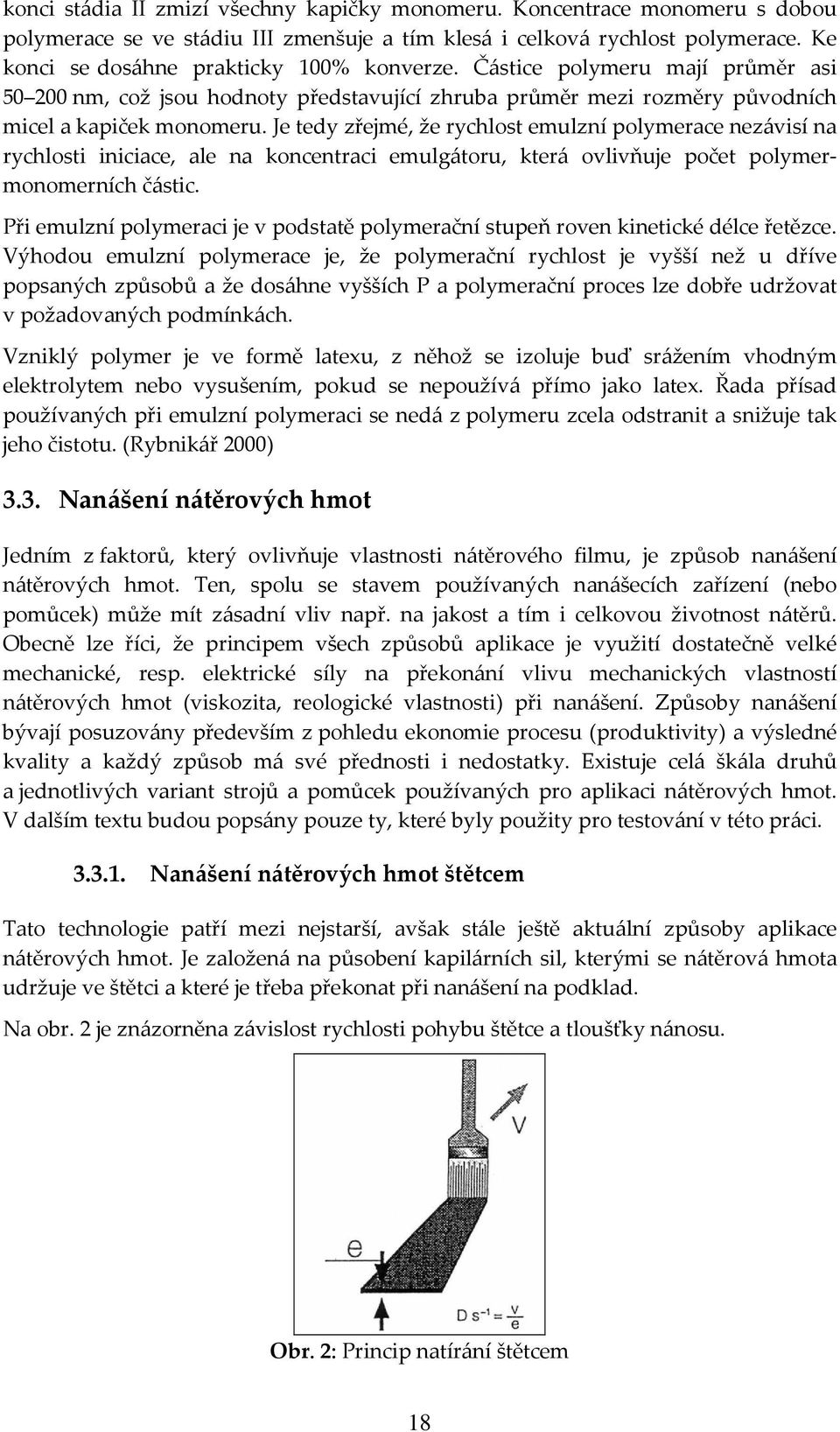 Je tedy zřejmé, že rychlost emulzní polymerace nezávisí na rychlosti iniciace, ale na koncentraci emulgátoru, která ovlivňuje počet polymermonomerních částic.