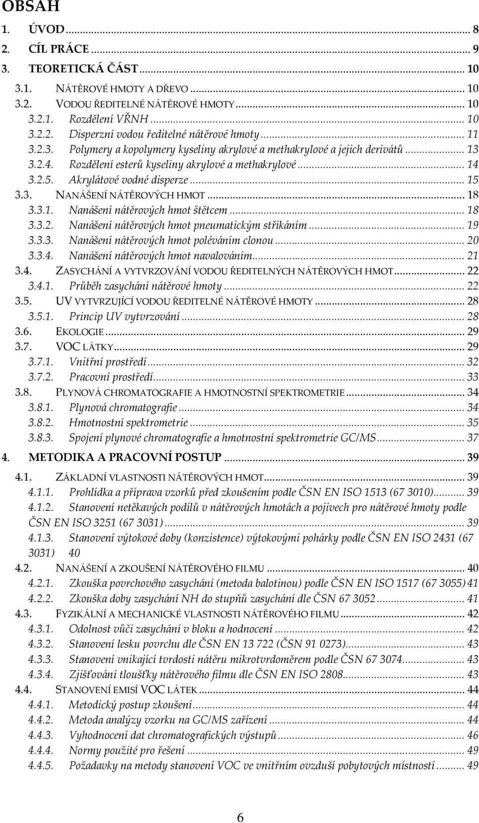 ..18 3.3.1. Nanášení nátěrových hmot štětcem...18 3.3.2. Nanášení nátěrových hmot pneumatickým stříkáním...19 3.3.3. Nanášení nátěrových hmot poléváním clonou...20 3.3.4.