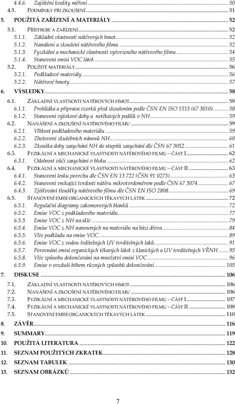..57 6. VÝSLEDKY...58 6.1. ZÁKLADNÍ VLASTNOSTI NÁTĚROVÝCH HMOT...58 6.1.1. Prohlídka a příprava vzorků před zkoušením podle ČSN EN ISO 1513 (67 3010)...58 6.1.2.