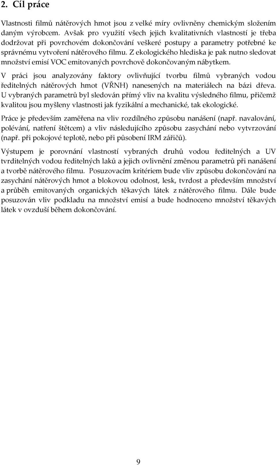 Z ekologického hlediska je pak nutno sledovat množství emisí VOC emitovaných povrchově dokončovaným nábytkem.