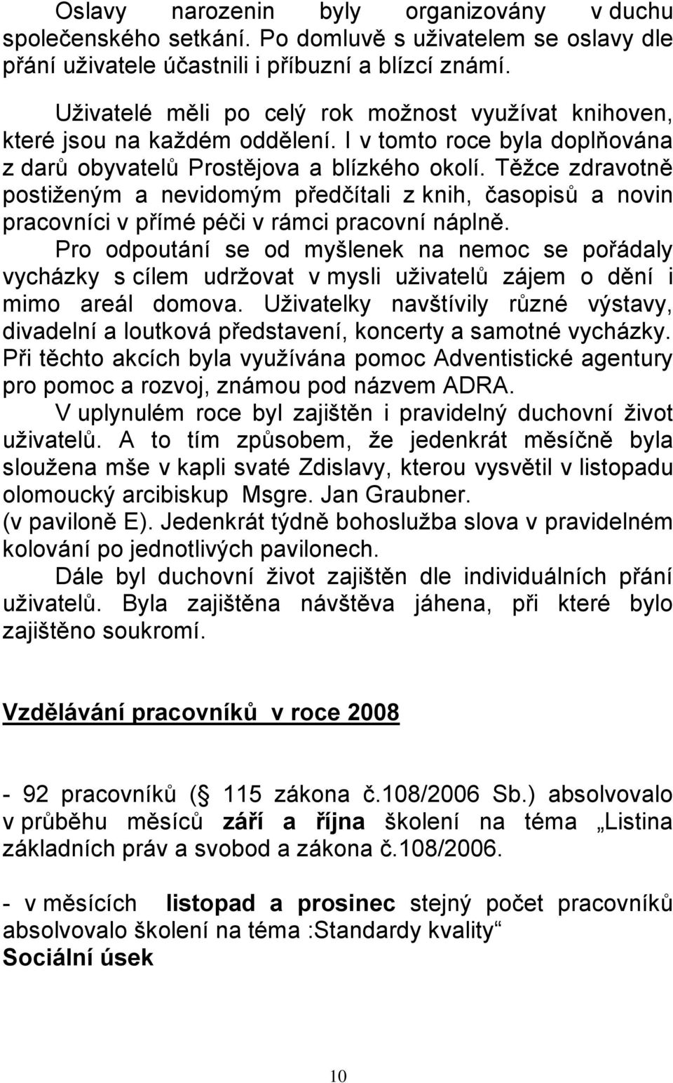 Těţce zdravotně postiţeným a nevidomým předčítali z knih, časopisů a novin pracovníci v přímé péči v rámci pracovní náplně.