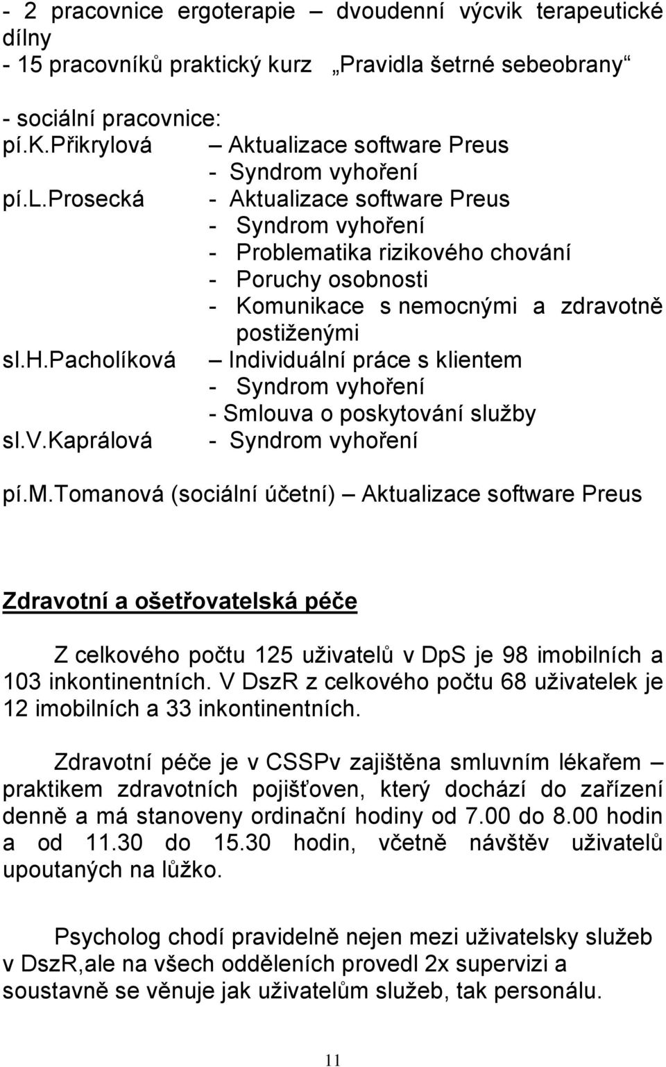 v.kaprálová - Syndrom vyhoření pí.m.tomanová (sociální účetní) Aktualizace software Preus Zdravotní a ošetřovatelská péče Z celkového počtu 125 uţivatelů v DpS je 98 imobilních a 103 inkontinentních.