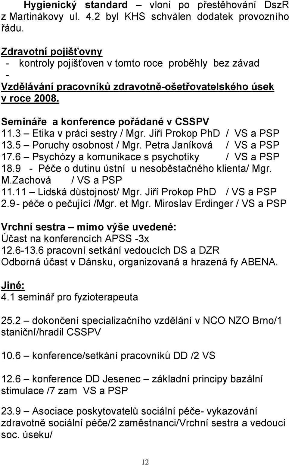 3 Etika v práci sestry / Mgr. Jiří Prokop PhD / VS a PSP 13.5 Poruchy osobnost / Mgr. Petra Janíková / VS a PSP 17.6 Psychózy a komunikace s psychotiky / VS a PSP 18.