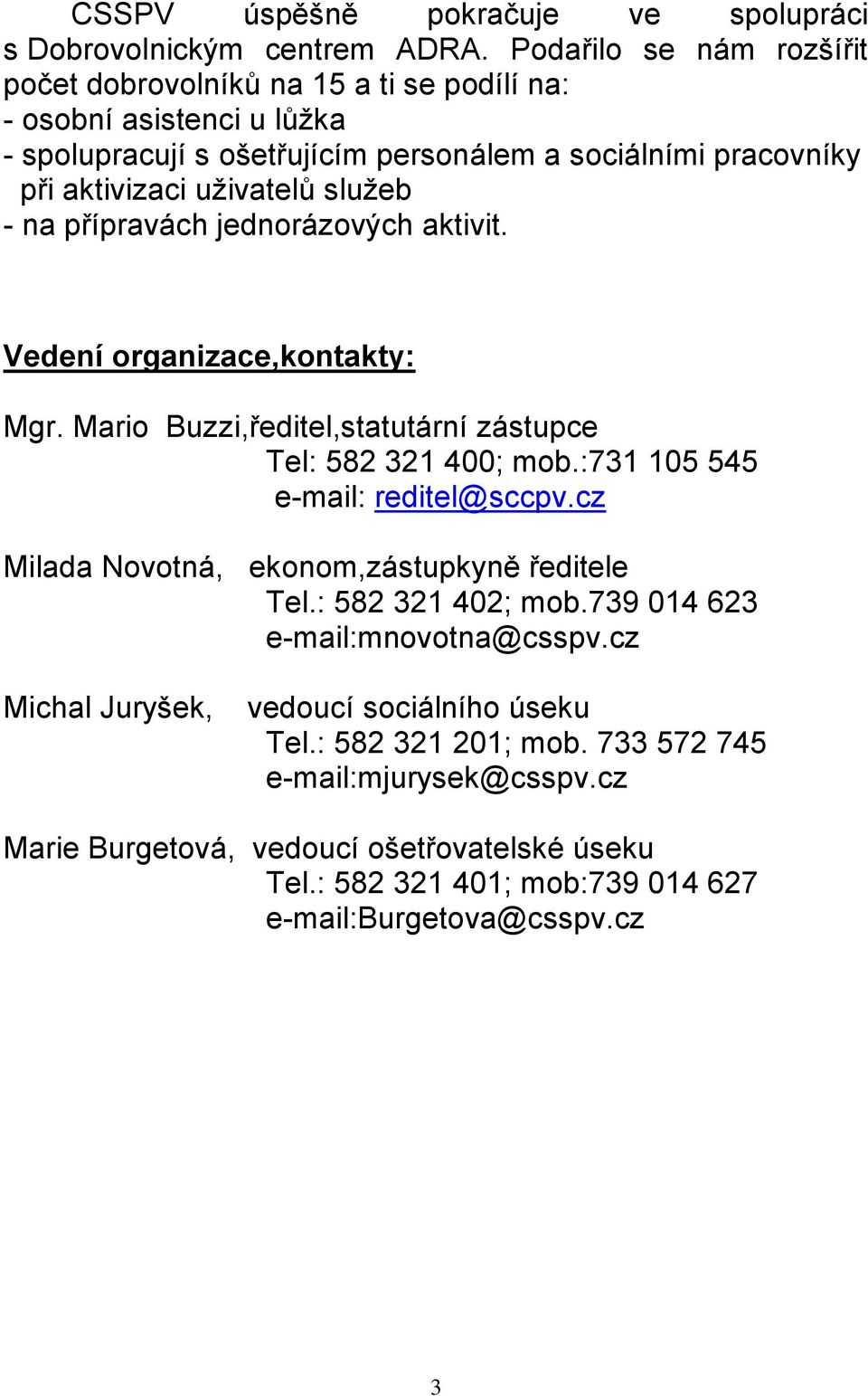 sluţeb - na přípravách jednorázových aktivit. Vedení organizace,kontakty: Mgr. Mario Buzzi,ředitel,statutární zástupce Tel: 582 321 400; mob.:731 105 545 e-mail: reditel@sccpv.