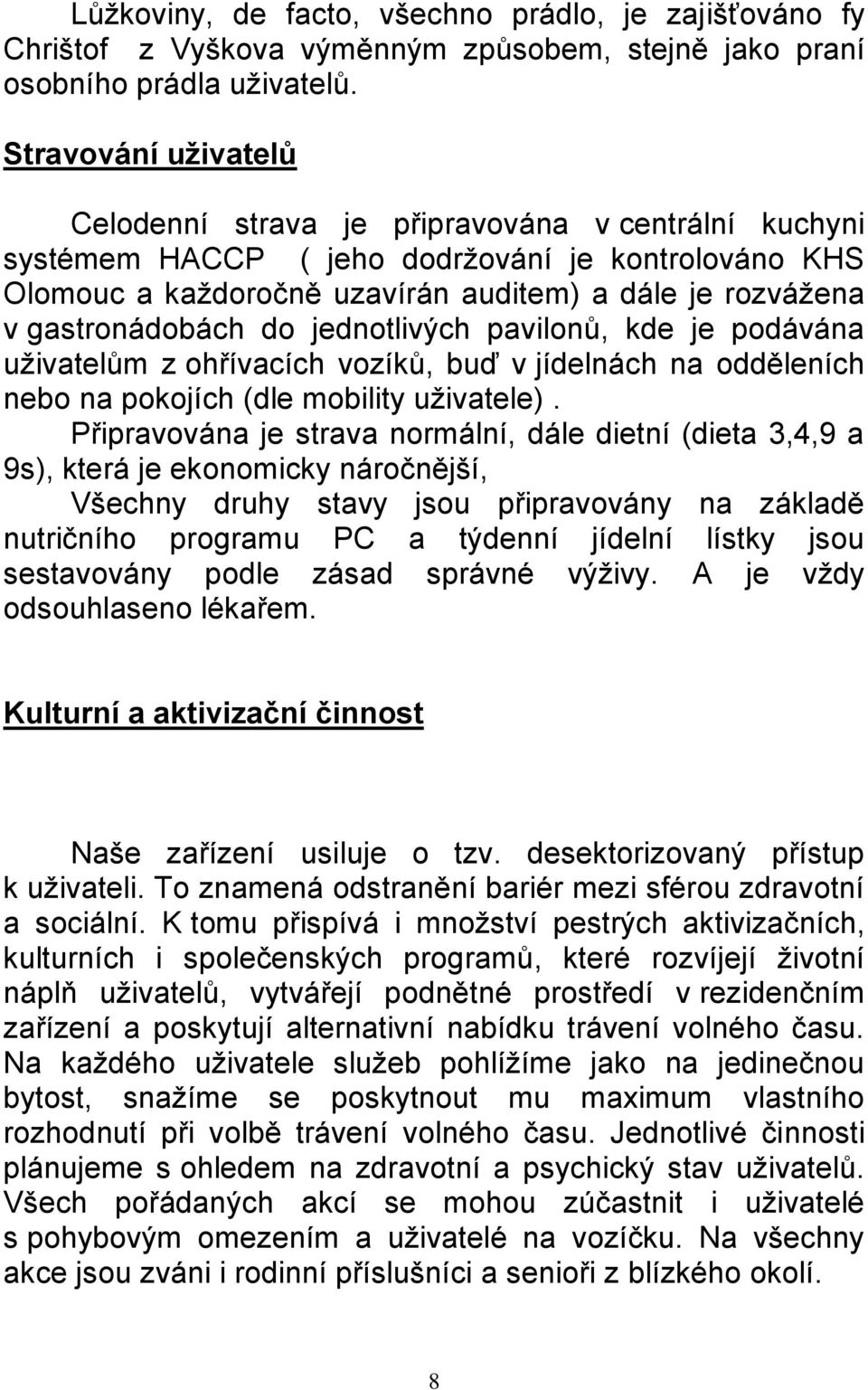 gastronádobách do jednotlivých pavilonů, kde je podávána uţivatelům z ohřívacích vozíků, buď v jídelnách na odděleních nebo na pokojích (dle mobility uţivatele).