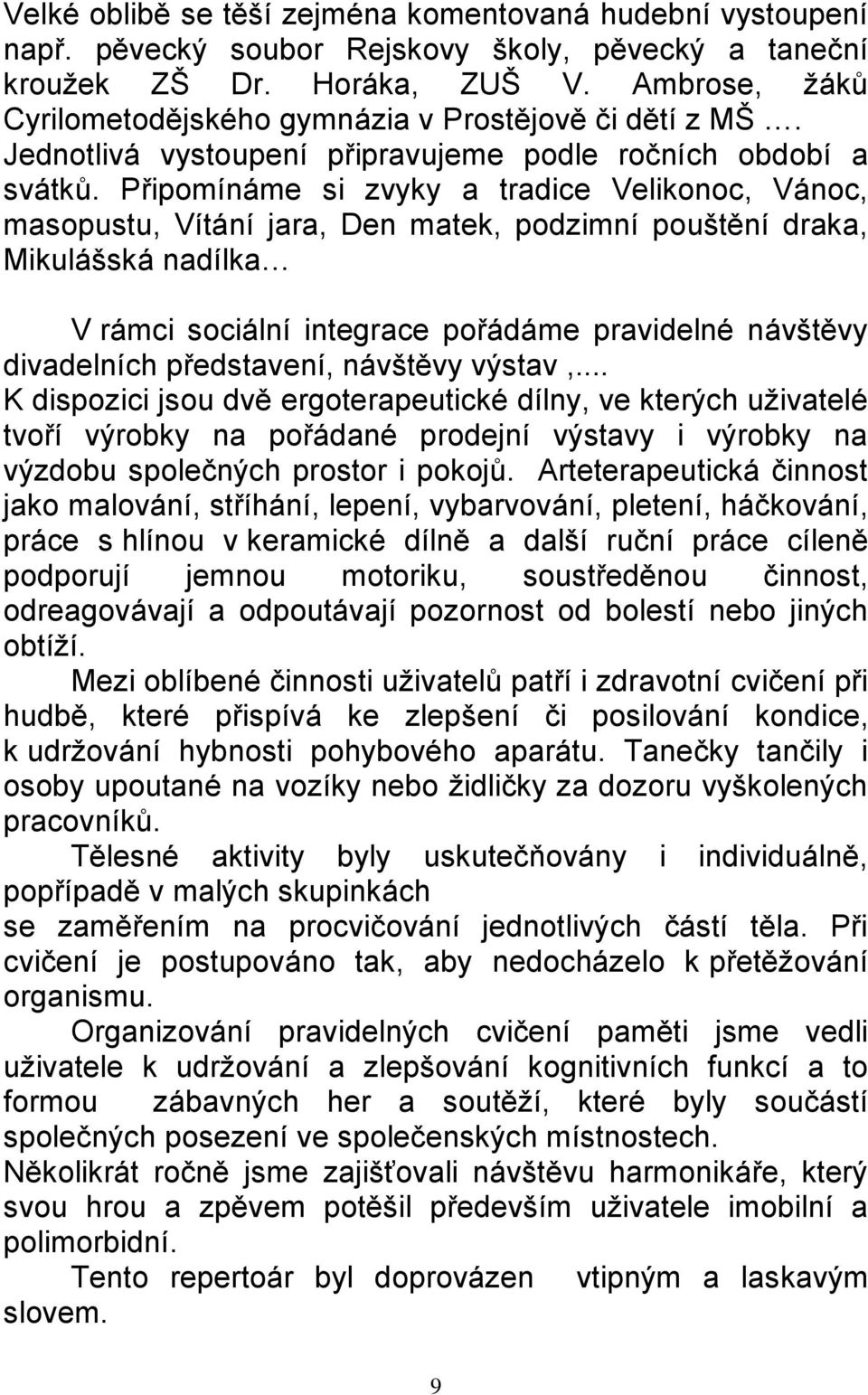 Připomínáme si zvyky a tradice Velikonoc, Vánoc, masopustu, Vítání jara, Den matek, podzimní pouštění draka, Mikulášská nadílka V rámci sociální integrace pořádáme pravidelné návštěvy divadelních