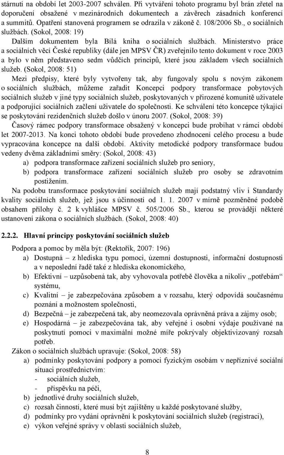 Ministerstvo práce a sociálních věcí České republiky (dále jen MPSV ČR) zveřejnilo tento dokument v roce 2003 a bylo v něm představeno sedm vůdčích principů, které jsou základem všech sociálních