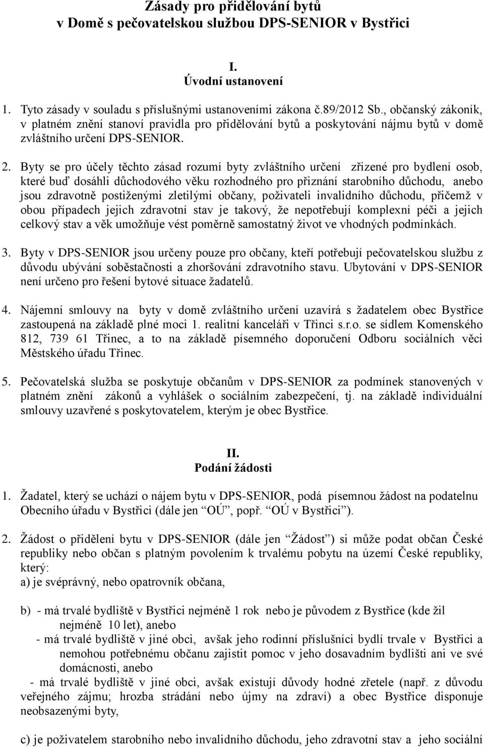 Byty se pro účely těchto zásad rozumí byty zvláštního určení zřízené pro bydlení osob, které buď dosáhli důchodového věku rozhodného pro přiznání starobního důchodu, anebo jsou zdravotně postiženými