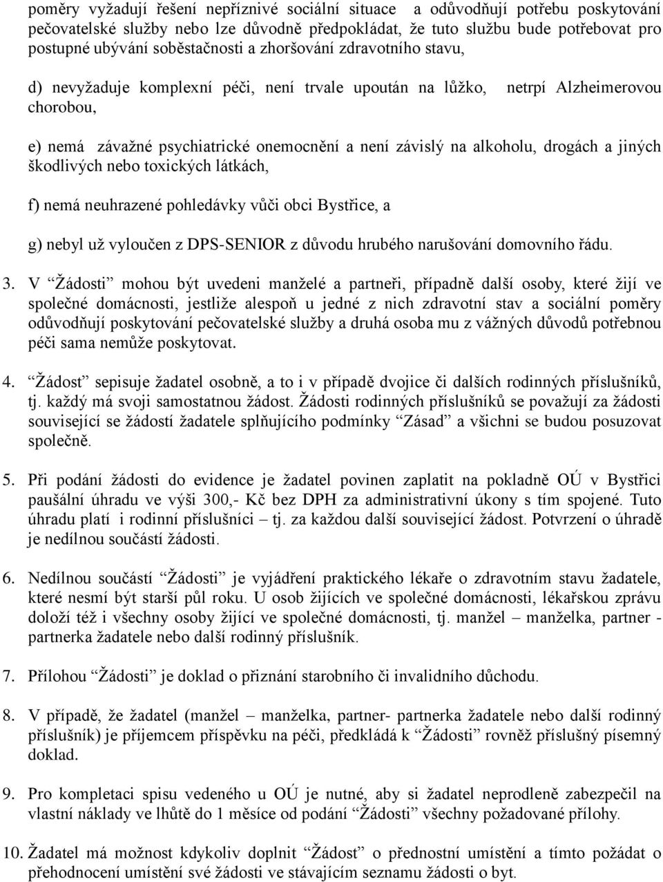 alkoholu, drogách a jiných škodlivých nebo toxických látkách, f) nemá neuhrazené pohledávky vůči obci Bystřice, a g) nebyl už vyloučen z DPS-SENIOR z důvodu hrubého narušování domovního řádu. 3.