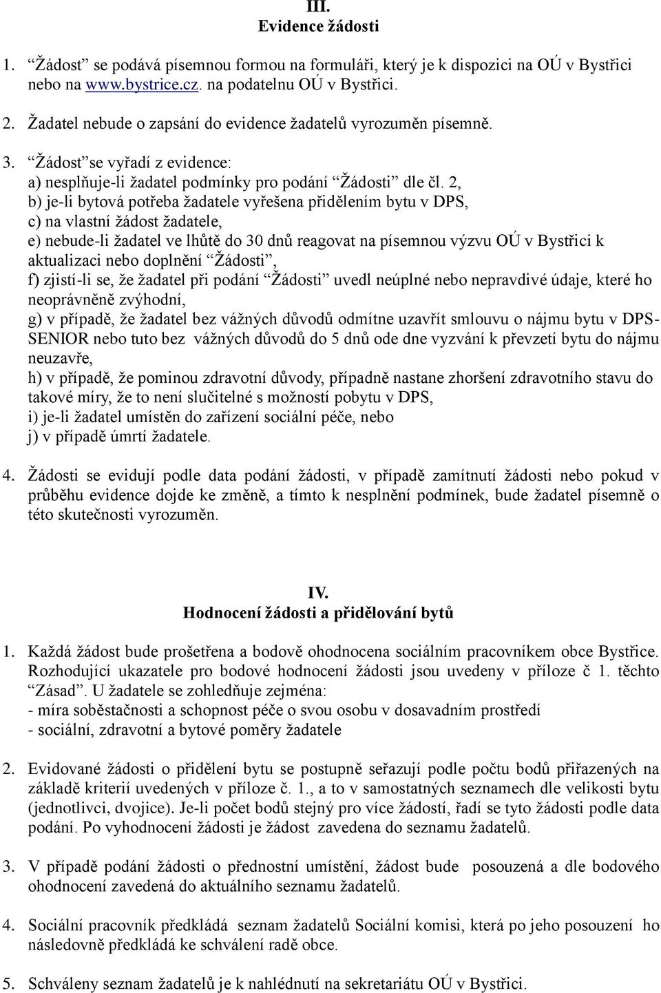 2, b) je-li bytová potřeba žadatele vyřešena přidělením bytu v DPS, c) na vlastní žádost žadatele, e) nebude-li žadatel ve lhůtě do 30 dnů reagovat na písemnou výzvu OÚ v Bystřici k aktualizaci nebo