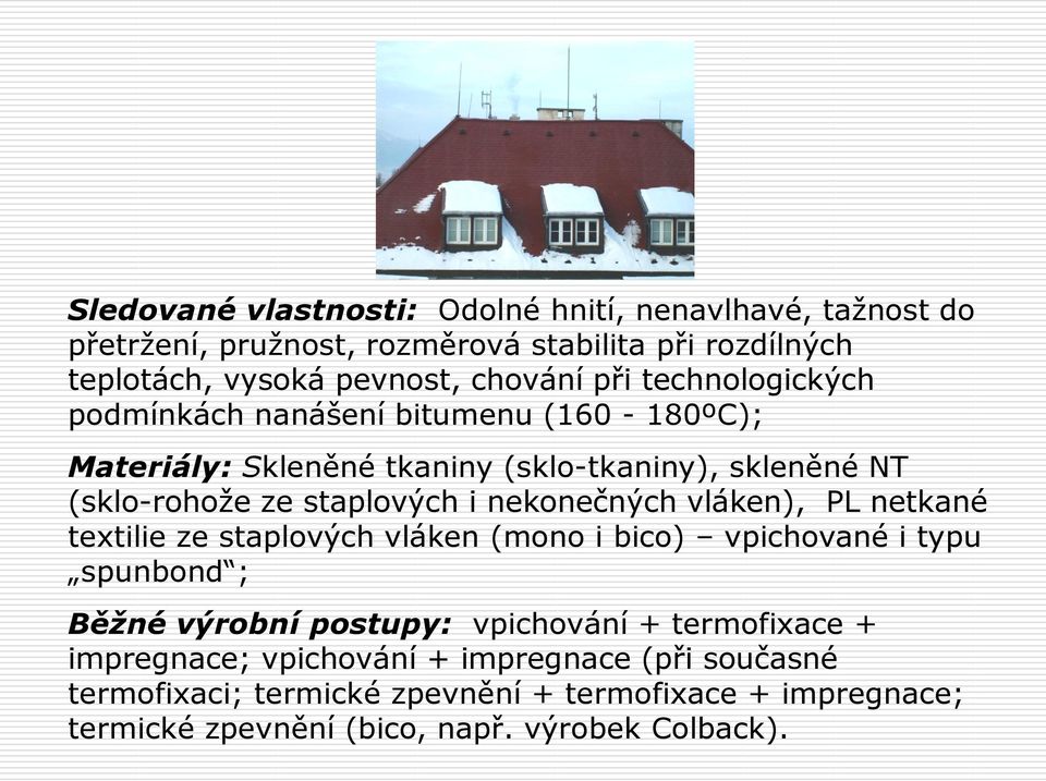 nekonečných vláken), PL netkané textilie ze staplových vláken (mono i bico) vpichované i typu spunbond ; Běžné výrobní postupy: vpichování + termofixace