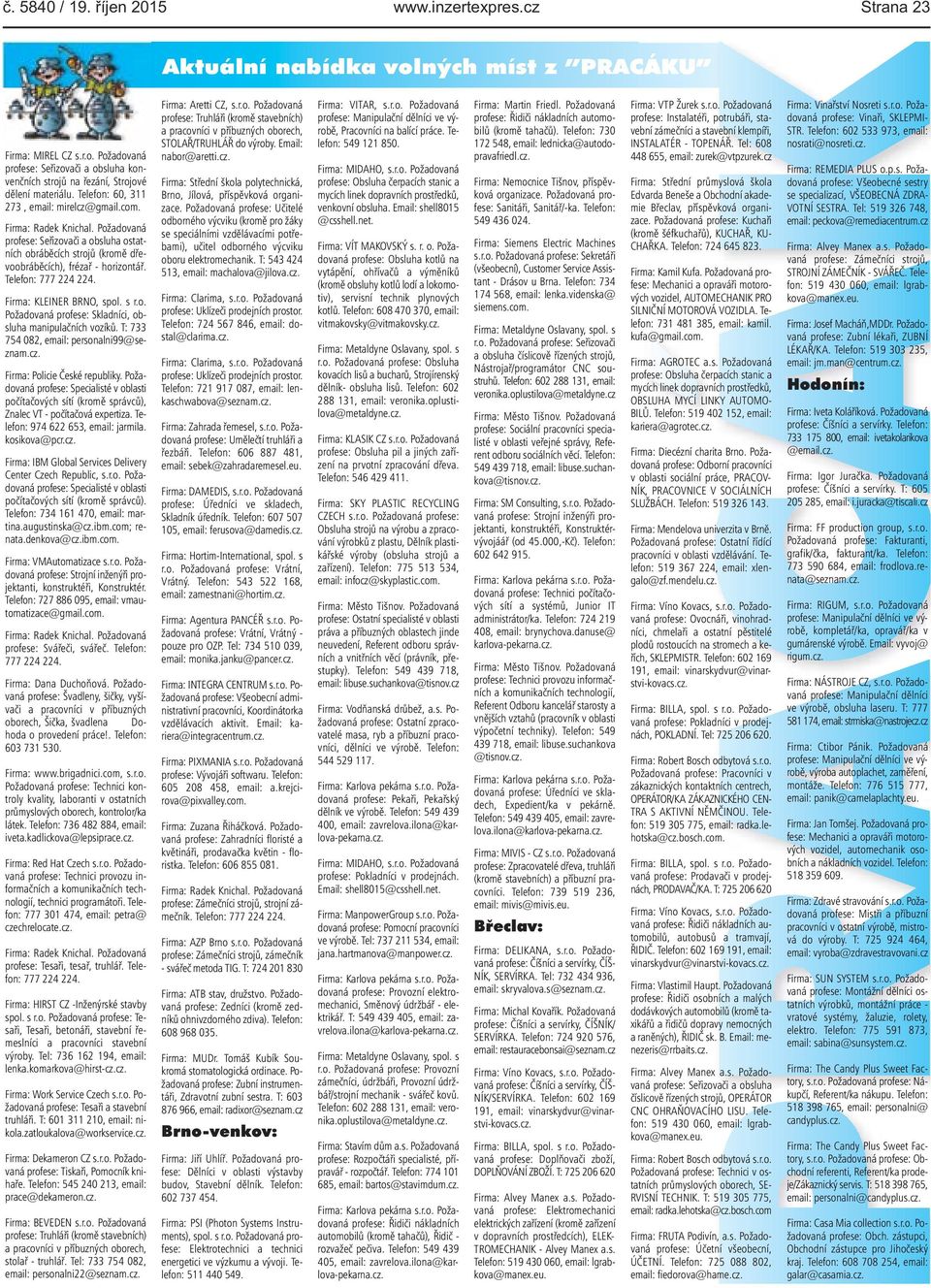 777 224 224 Firma: KLEINER BRNO, spol s ro Požadovaná profese: Skladníci, obsluha manipulačních vozíků T: 733 754 082, email: personalni99@seznamcz Firma: Policie České republiky Požadovaná profese: