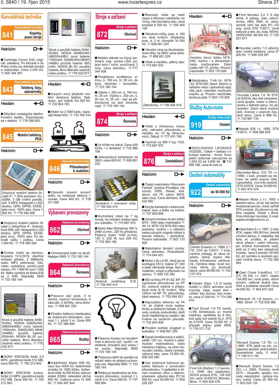bateria Brno Blansko osobně nebo poštou 778 032 677 Koupím nový jakýkoliv mobilní dotykový telefon Spěchám Jen Vážně Do 500 Kč 702 804 783 Mobil na 2 SIM karty, nejraději Nokia 630 733 165 144