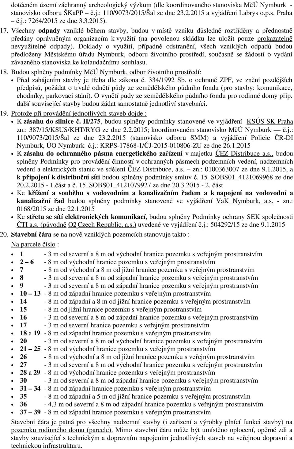 Všechny odpady vzniklé během stavby, budou v místě vzniku důsledně roztříděny a přednostně předány oprávněným organizacím k využití (na povolenou skládku lze uložit pouze prokazatelně nevyužitelné