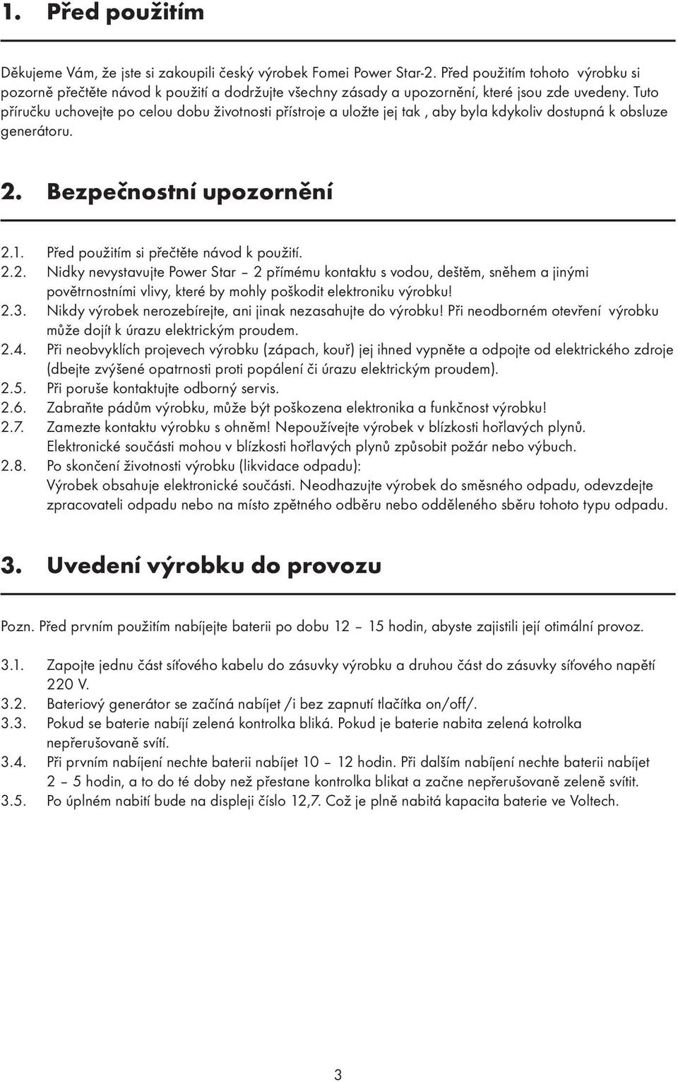 Tuto příručku uchovejte po celou dobu životnosti přístroje a uložte jej tak, aby byla kdykoliv dostupná k obsluze generátoru. 2. Bezpečnostní upozornění 2.1. Před použitím si přečtěte návod k použití.