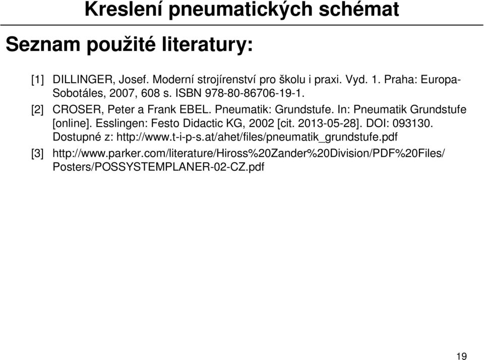 In: Pneumatik Grundstufe [online]. Esslingen: Festo Didactic KG, 2002 [cit. 2013-05-28]. DOI: 093130. Dostupné z: http://www.