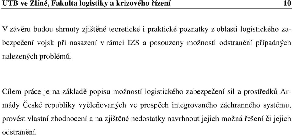 Cílem práce je na základě popisu možností logistického zabezpečení sil a prostředků Armády České republiky vyčleňovaných ve