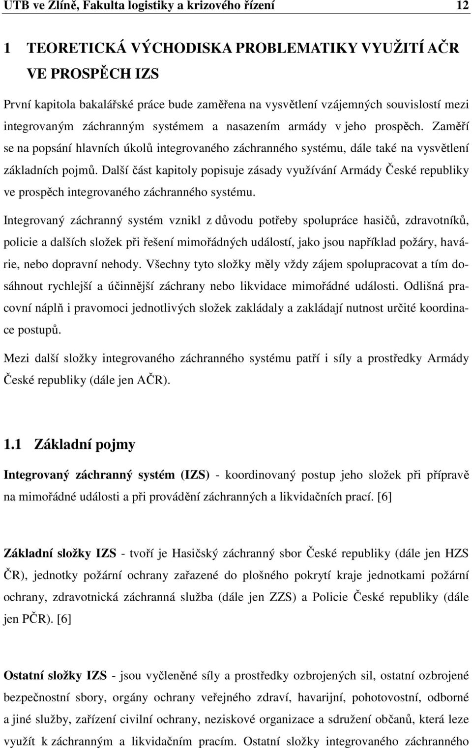 Další část kapitoly popisuje zásady využívání Armády České republiky ve prospěch integrovaného záchranného systému.