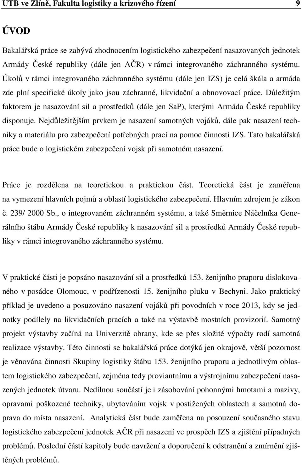 Důležitým faktorem je nasazování sil a prostředků (dále jen SaP), kterými Armáda České republiky disponuje.