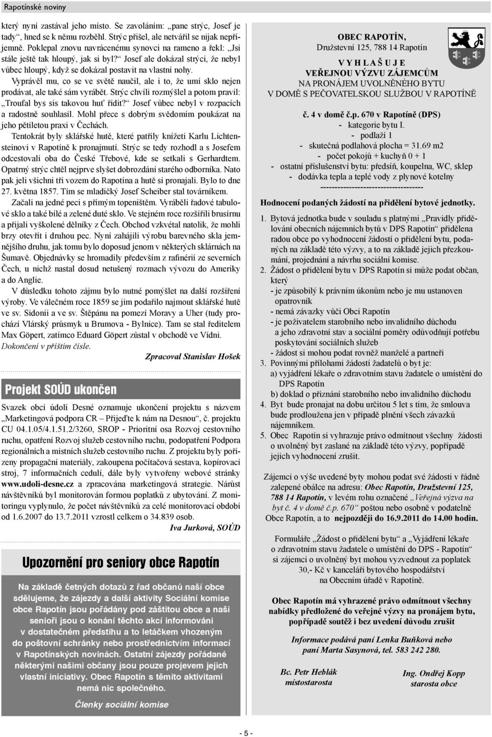 Vyprávěl mu, co se ve světě naučil, ale i to, že umí sklo nejen prodávat, ale také sám vyrábět. Strýc chvíli rozmýšlel a potom pravil: Troufal bys sis takovou huť řídit?