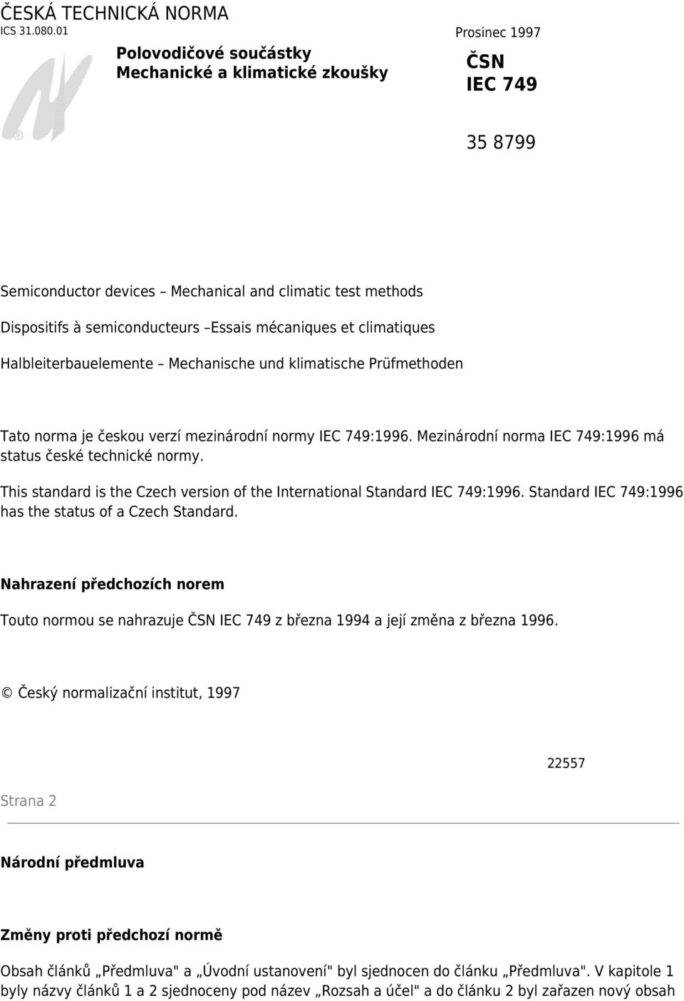 et climatiques Halbleiterbauelemente Mechanische und klimatische Prüfmethoden Tato norma je českou verzí mezinárodní normy IEC 749:1996. Mezinárodní norma IEC 749:1996 má status české technické normy.