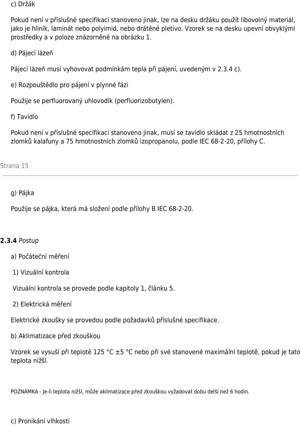 e) Rozpouštědlo pro pájení v plynné fázi Použije se perfluorovaný uhlovodík (perfluorizobutylen).