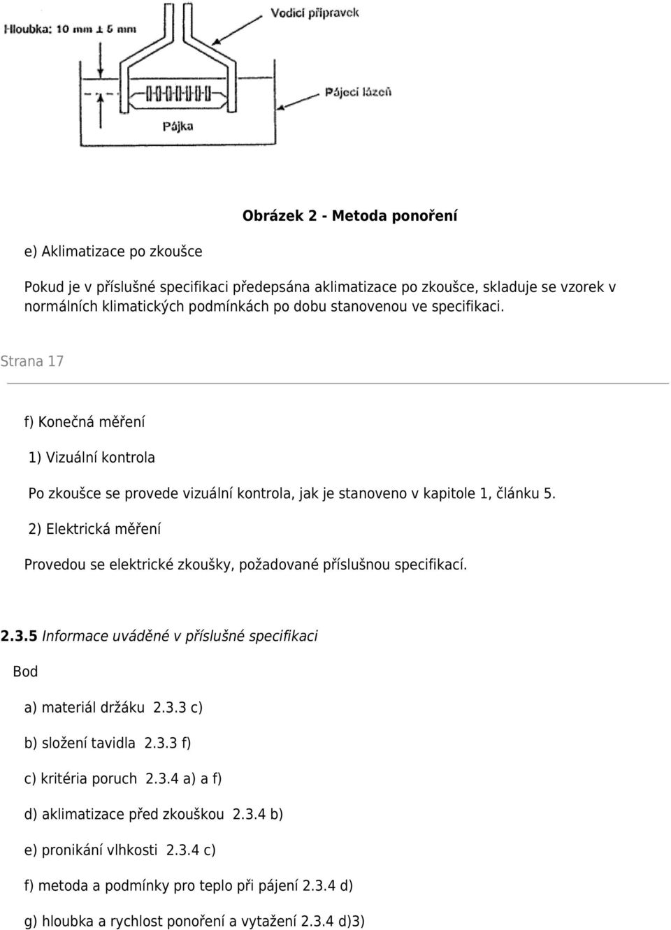 2) Elektrická měření Provedou se elektrické zkoušky, požadované příslušnou specifikací. 2.3.5 Informace uváděné v příslušné specifikaci Bod a) materiál držáku 2.3.3 c) b) složení tavidla 2.