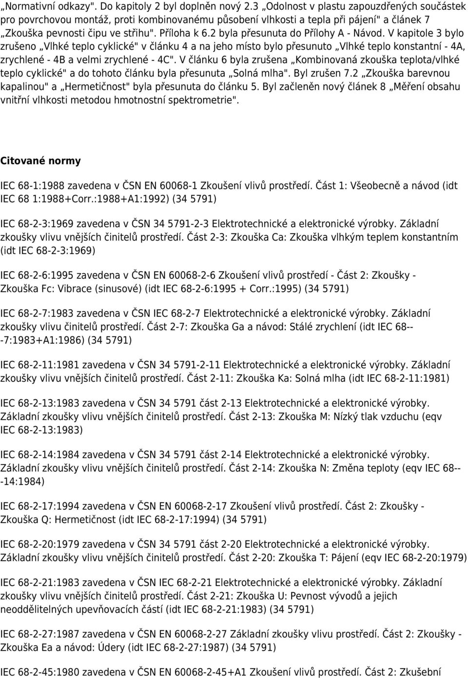 2 byla přesunuta do Přílohy A - Návod. V kapitole 3 bylo zrušeno Vlhké teplo cyklické" v článku 4 a na jeho místo bylo přesunuto Vlhké teplo konstantní - 4A, zrychlené - 4B a velmi zrychlené - 4C".
