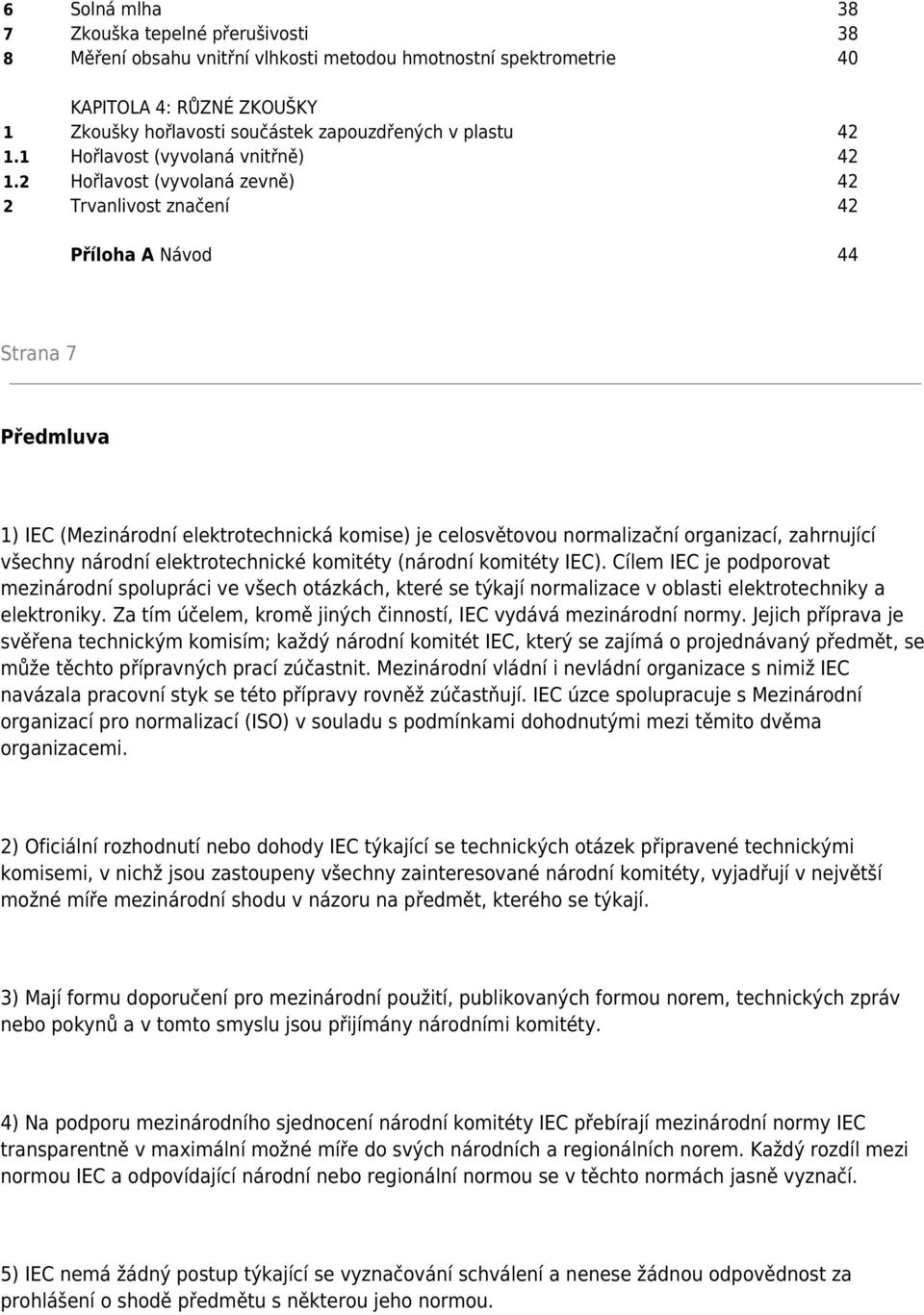 2 Hořlavost (vyvolaná zevně) 42 2 Trvanlivost značení 42 Příloha A Návod 44 Strana 7 Předmluva 1) IEC (Mezinárodní elektrotechnická komise) je celosvětovou normalizační organizací, zahrnující všechny