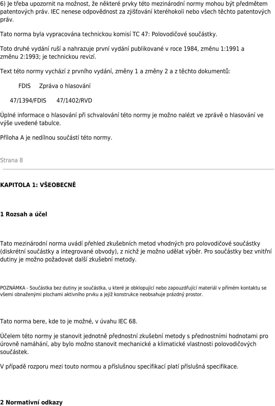 Text této normy vychází z prvního vydání, změny 1 a změny 2 a z těchto dokumentů: FDIS Zpráva o hlasování 47/1394/FDIS 47/1402/RVD Úplné informace o hlasování při schvalování této normy je možno