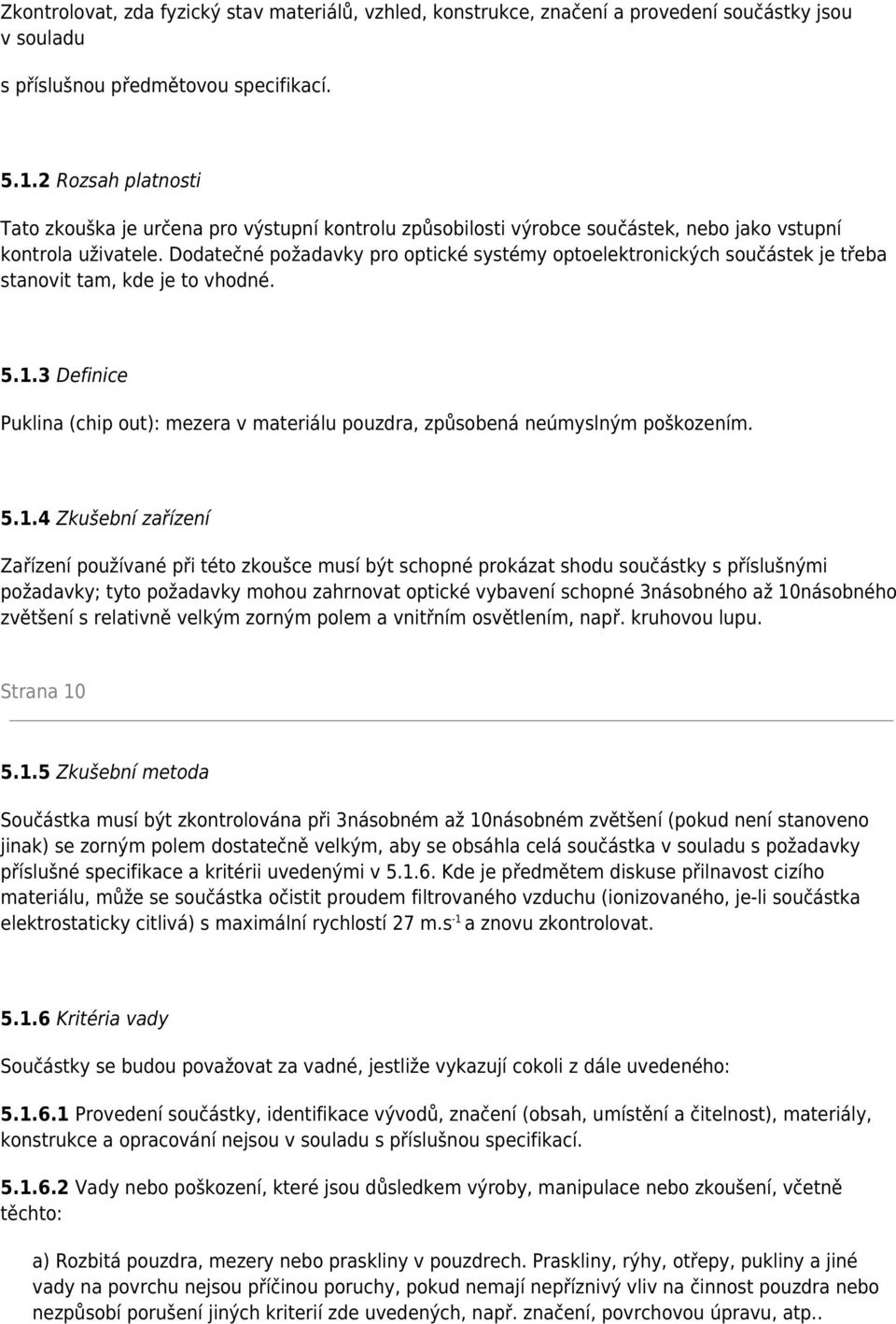 Dodatečné požadavky pro optické systémy optoelektronických součástek je třeba stanovit tam, kde je to vhodné. 5.1.