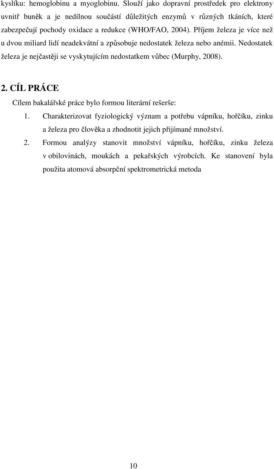 Příjem železa je více než u dvou miliard lidí neadekvátní a způsobuje nedostatek železa nebo anémii. Nedostatek železa je nejčastěji se vyskytujícím nedostatkem vůbec (Murphy, 20
