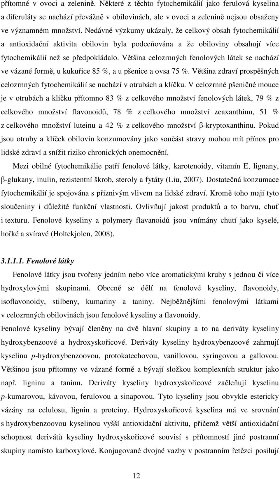 Většina celozrnných fenolových látek se nachází ve vázané formě, u kukuřice 85 %, a u pšenice a ovsa 75 %. Většina zdraví prospěšných celozrnných fytochemikálií se nachází v otrubách a klíčku.