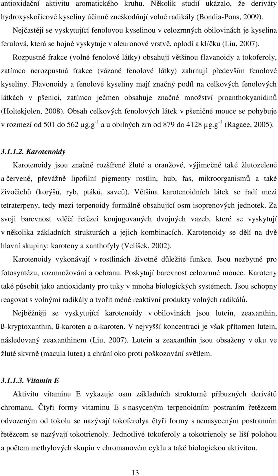 Rozpustné frakce (volné fenolové látky) obsahují většinou flavanoidy a tokoferoly, zatímco nerozpustná frakce (vázané fenolové látky) zahrnují především fenolové kyseliny.