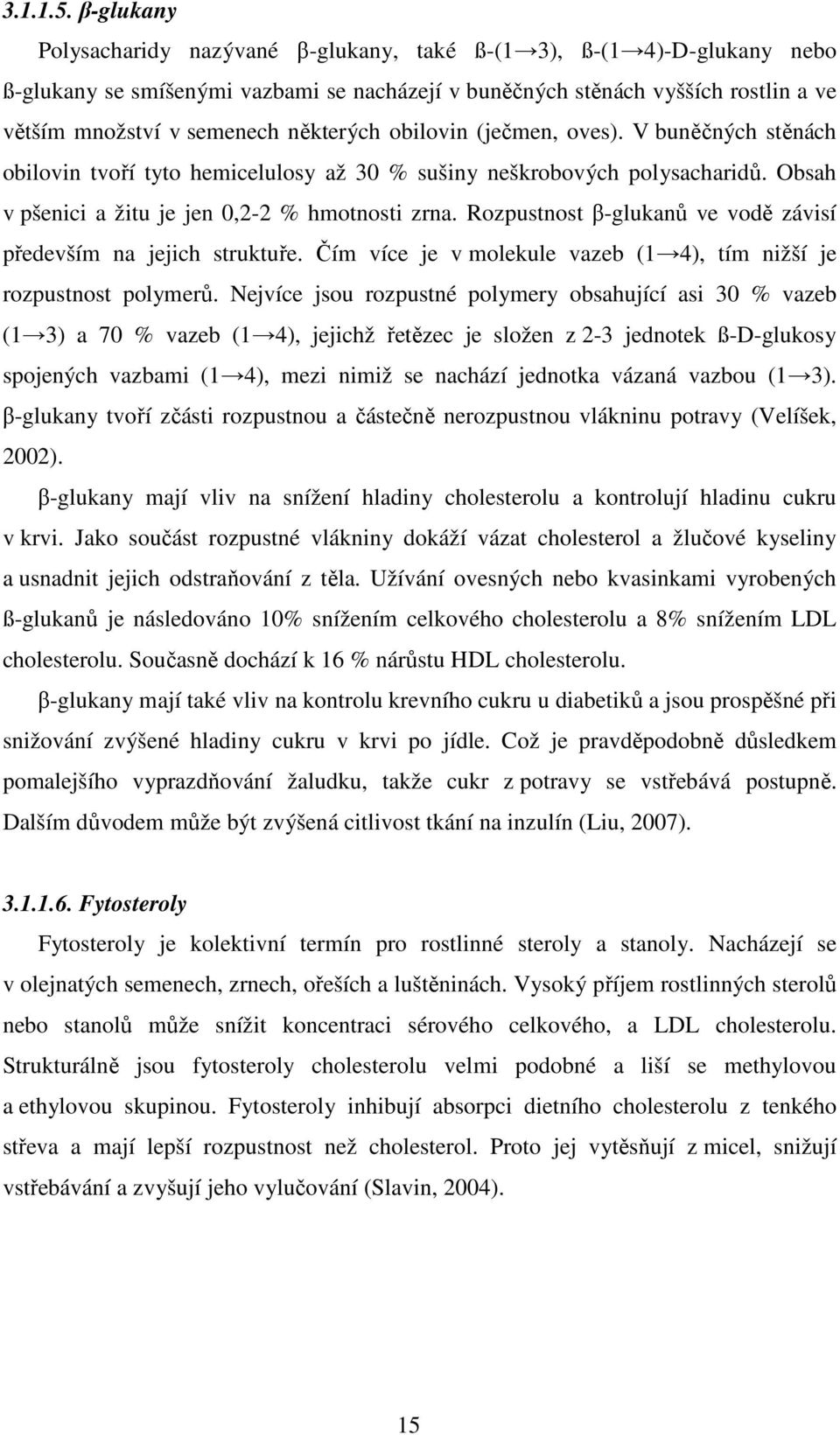 některých obilovin (ječmen, oves). V buněčných stěnách obilovin tvoří tyto hemicelulosy až 30 % sušiny neškrobových polysacharidů. Obsah v pšenici a žitu je jen 0,2-2 % hmotnosti zrna.