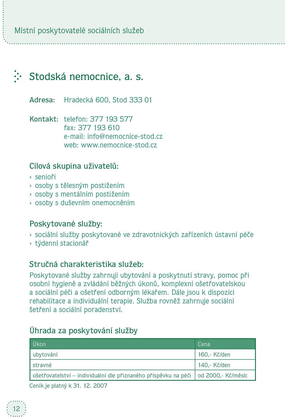 cz Cílová skupina uživatelů: senioři osoby s tělesným postižením osoby s mentálním postižením osoby s duševním onemocněním Poskytované služby: sociální služby poskytované ve zdravotnických zařízeních