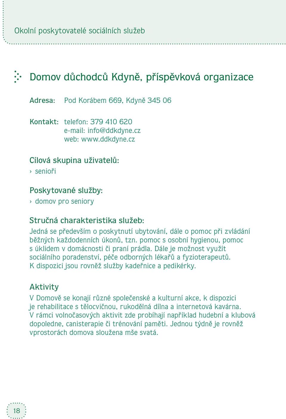 cz Cílová skupina uživatelů: senioři Poskytované služby: domov pro seniory Stručná charakteristika služeb: Jedná se především o poskytnutí ubytování, dále o pomoc při zvládání běžných každodenních