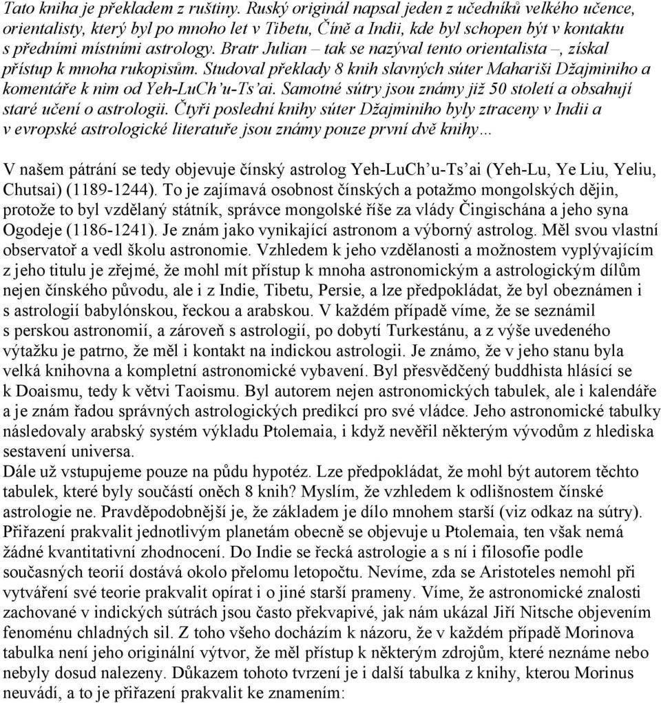 Bratr Julian tak se nazýval tento orientalista, získal přístup k mnoha rukopisům. Studoval překlady 8 knih slavných súter Mahariši Džajminiho a komentáře k nim od Yeh-LuCh u-ts ai.