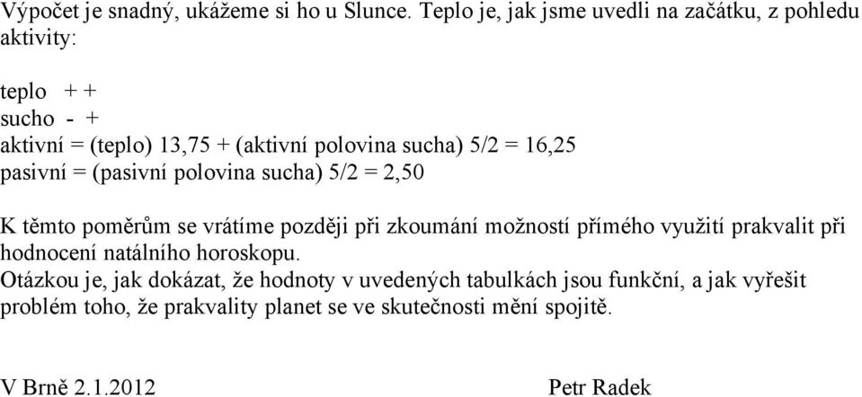 5/2 = 16,25 pasivní = (pasivní polovina sucha) 5/2 = 2,50 K těmto poměrům se vrátíme později při zkoumání možností přímého využití