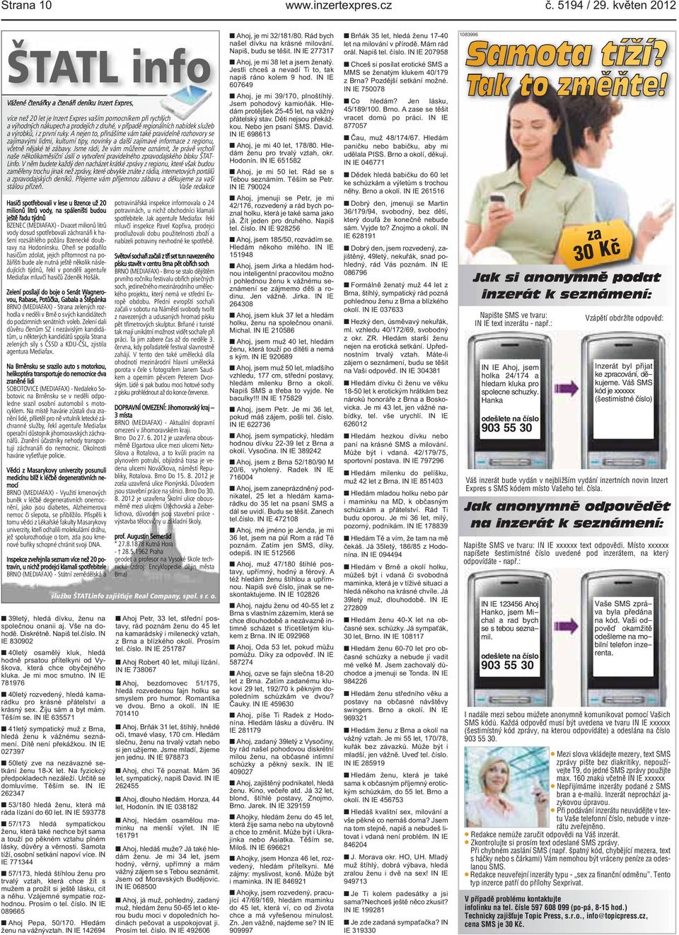 informace z regionu, včetně nějaké té zábavy Jsme rádi, že vám můžeme oznámit, že právě vrcholí naše několikaměsíční úsilí o vytvoření pravidelného zpravodajského bloku ŠTAT- Linfo V něm budete každý